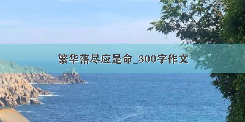 繁华落尽应是命_300字作文