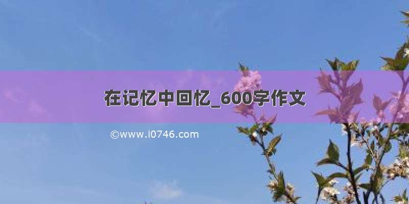 在记忆中回忆_600字作文