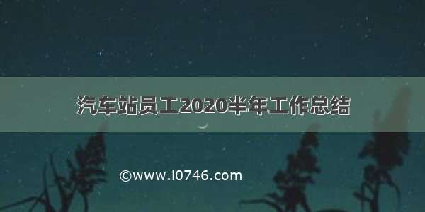 汽车站员工2020半年工作总结