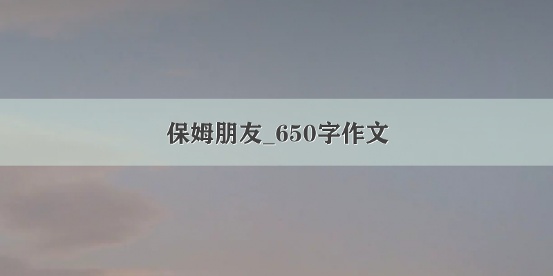 保姆朋友_650字作文