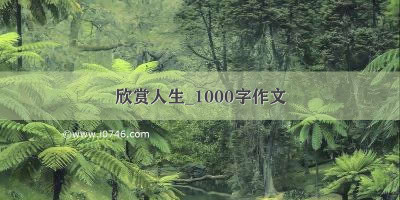 欣赏人生_1000字作文