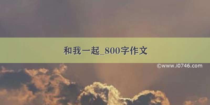 和我一起_800字作文