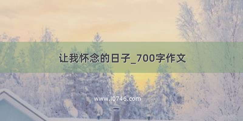 让我怀念的日子_700字作文