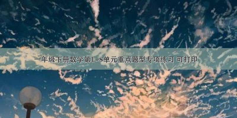 一年级下册数学第1-8单元重点题型专项练习 可打印