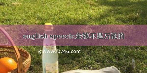 english speech:金钱不是万能的