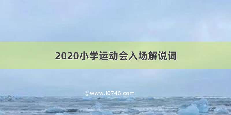 2020小学运动会入场解说词