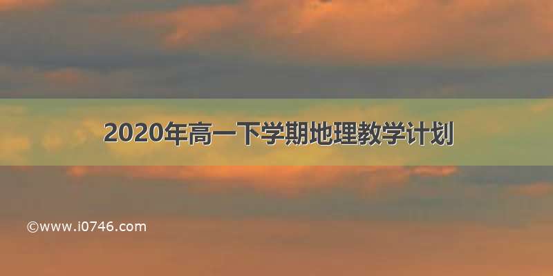 2020年高一下学期地理教学计划