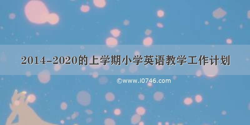 2014-2020的上学期小学英语教学工作计划