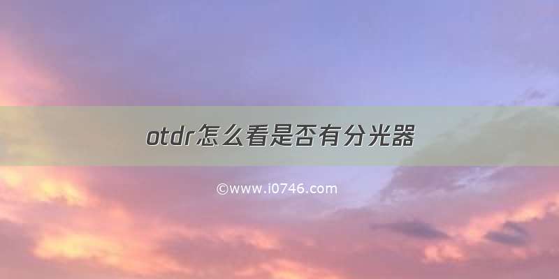 otdr怎么看是否有分光器