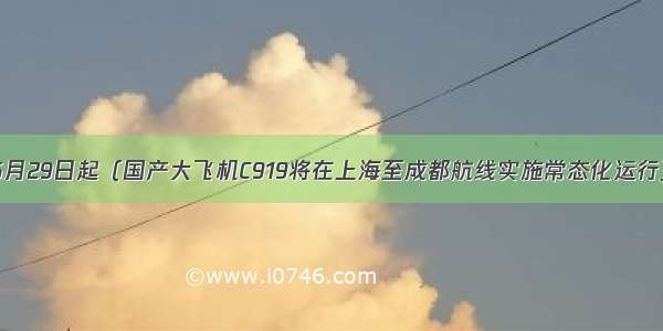 5月29日起（国产大飞机C919将在上海至成都航线实施常态化运行）