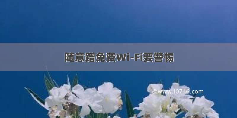 随意蹭免费Wi-Fi要警惕