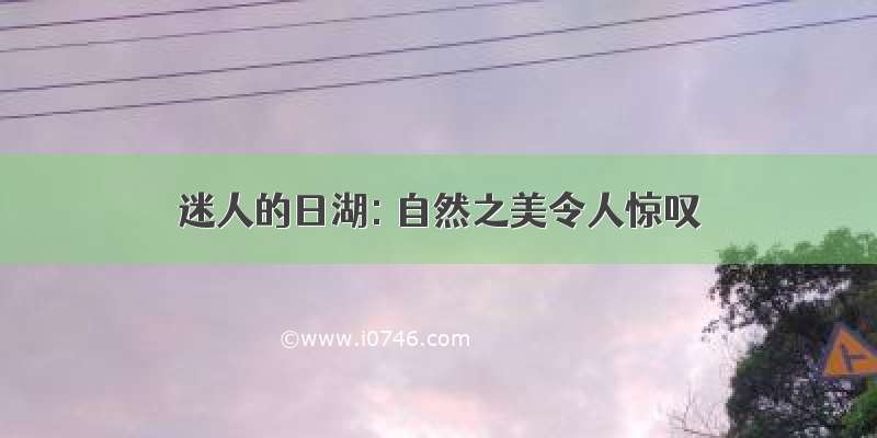 迷人的日湖: 自然之美令人惊叹