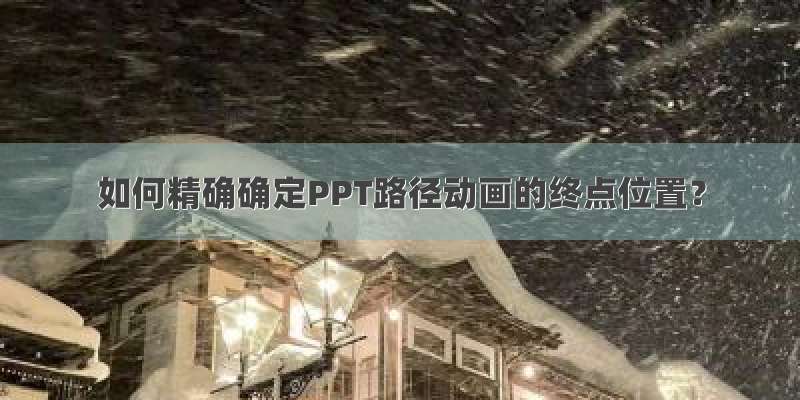 如何精确确定PPT路径动画的终点位置？