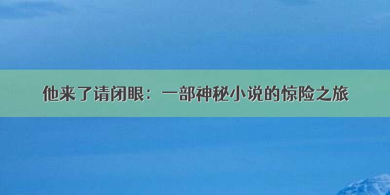 他来了请闭眼：一部神秘小说的惊险之旅