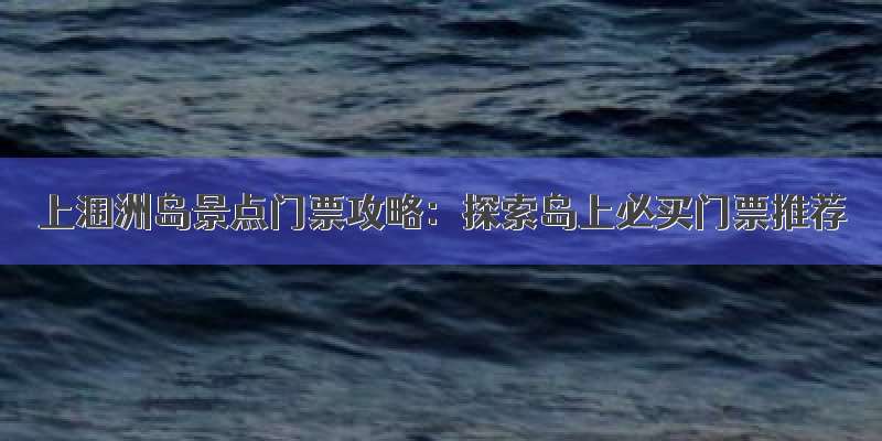 上涠洲岛景点门票攻略：探索岛上必买门票推荐