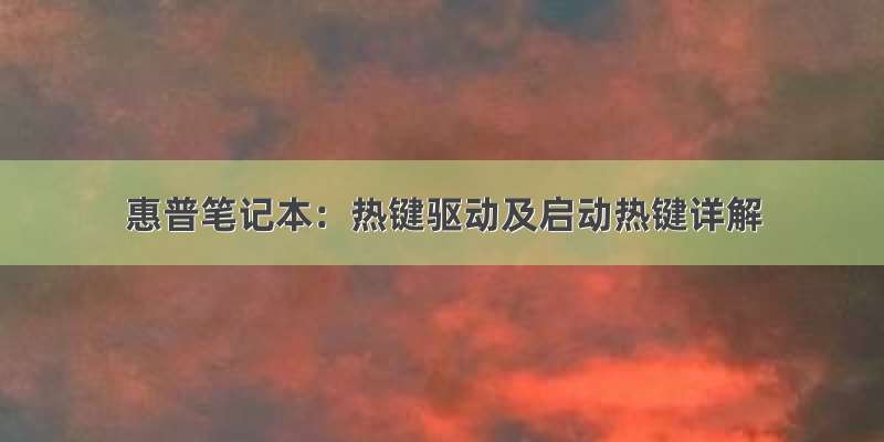 惠普笔记本：热键驱动及启动热键详解