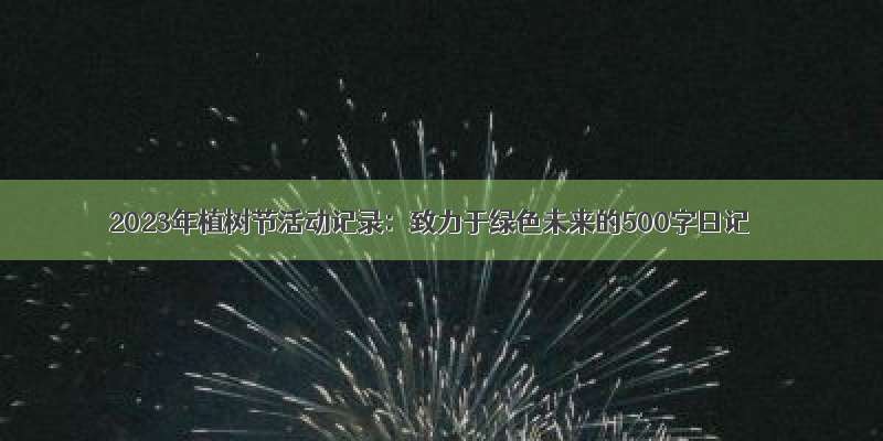 2023年植树节活动记录：致力于绿色未来的500字日记