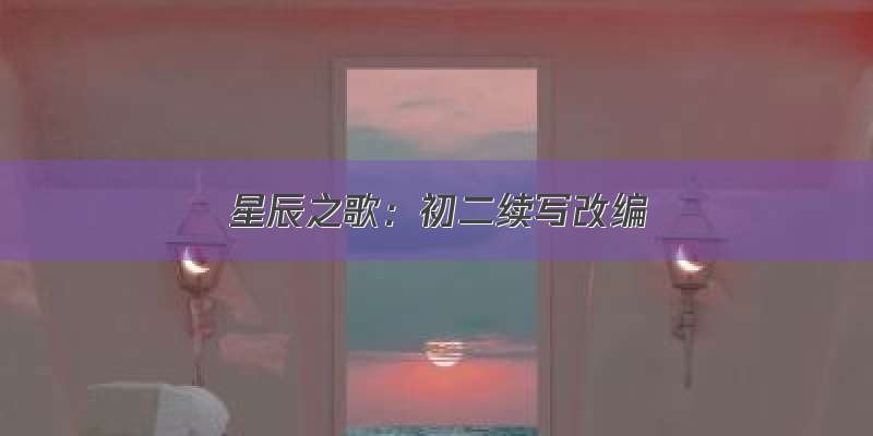 星辰之歌：初二续写改编