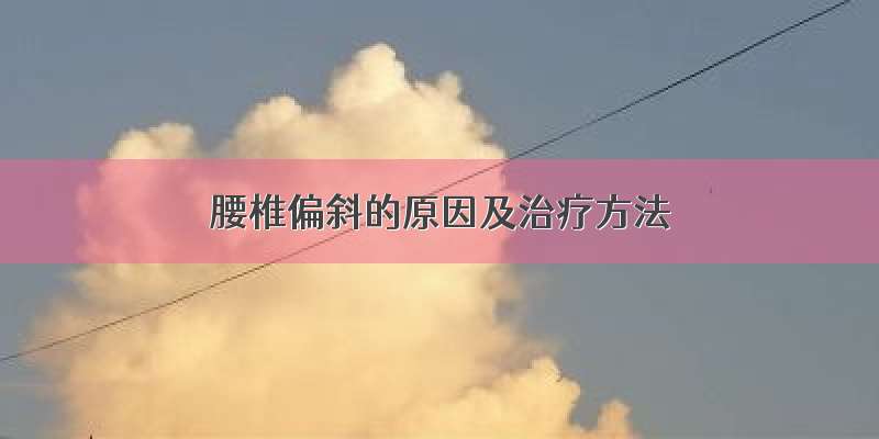 腰椎偏斜的原因及治疗方法