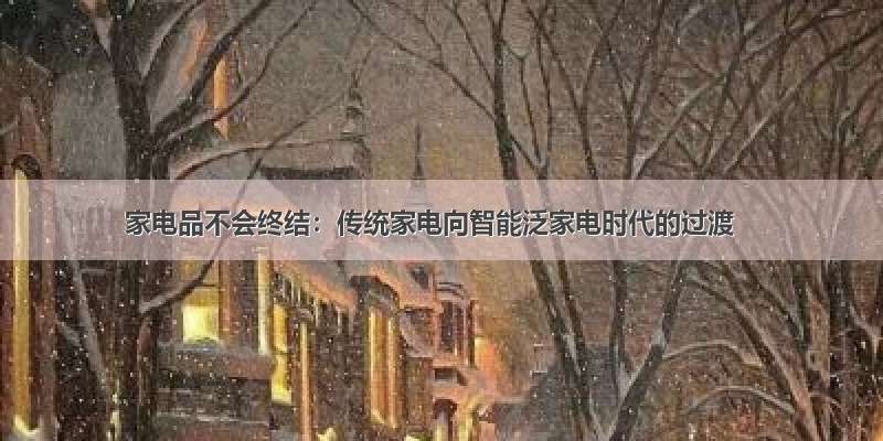 家电品不会终结：传统家电向智能泛家电时代的过渡