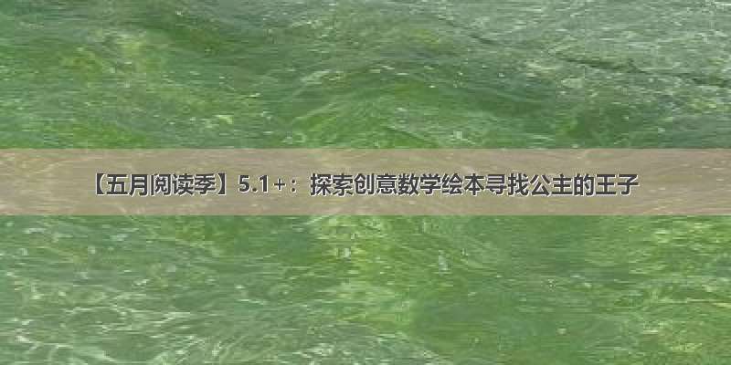 【五月阅读季】5.1+：探索创意数学绘本寻找公主的王子