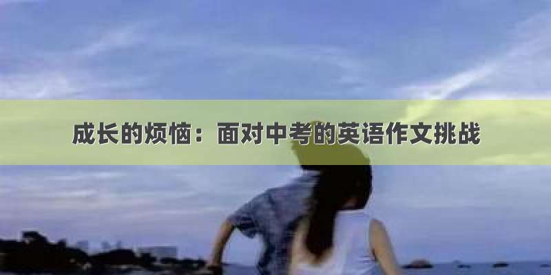 成长的烦恼：面对中考的英语作文挑战