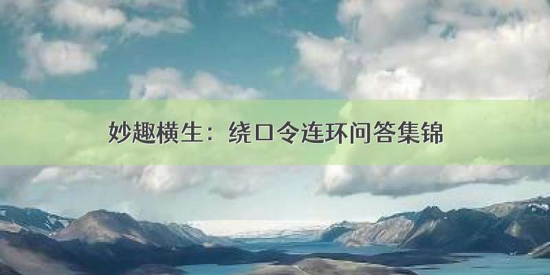 妙趣横生：绕口令连环问答集锦