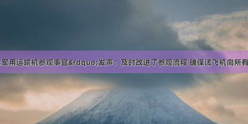 空客就“军用运输机参观事宜”发声：及时改进了参观流程 确保该飞机向所有到场观众开