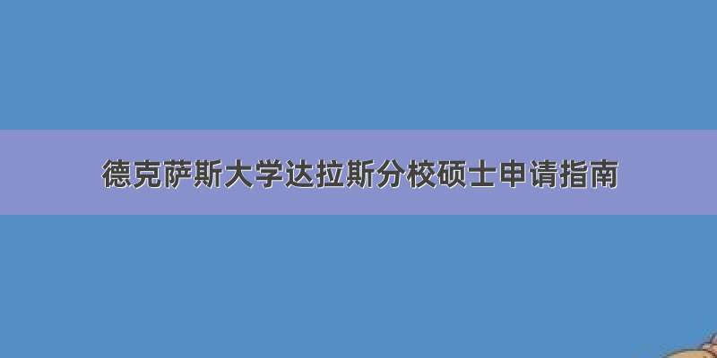 德克萨斯大学达拉斯分校硕士申请指南