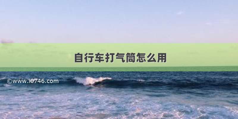 自行车打气筒怎么用