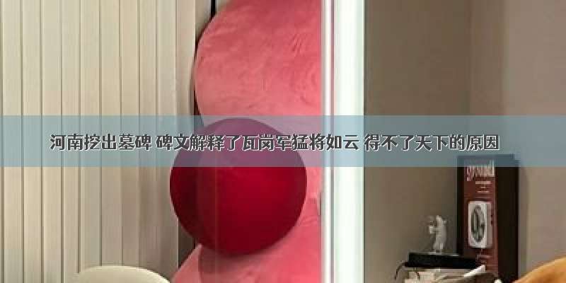 河南挖出墓碑 碑文解释了瓦岗军猛将如云 得不了天下的原因