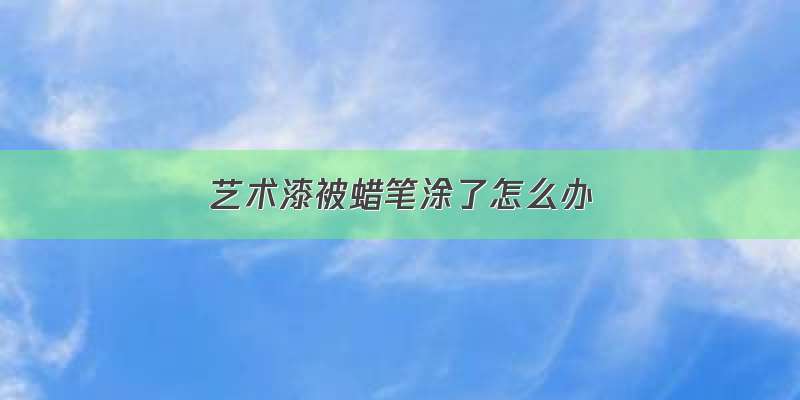 艺术漆被蜡笔涂了怎么办