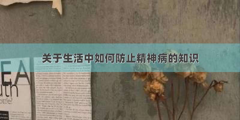 关于生活中如何防止精神病的知识