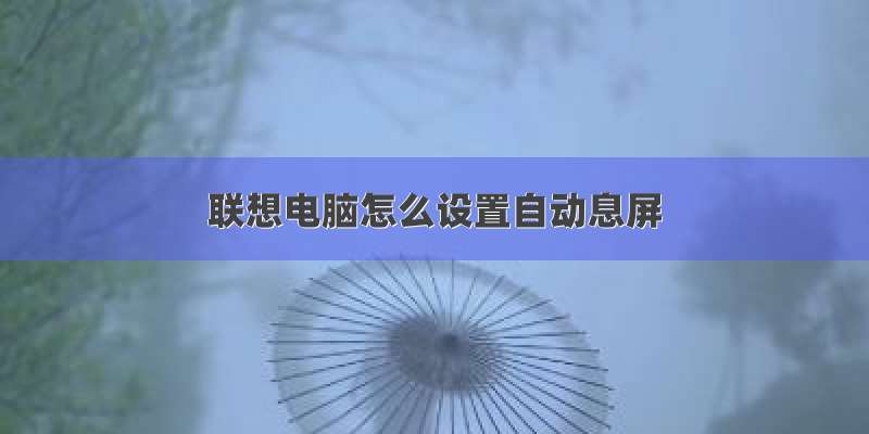 联想电脑怎么设置自动息屏