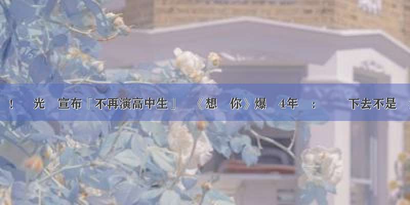 震撼彈！許光漢宣布「不再演高中生」　《想見你》爆紅4年認：這樣下去不是辦法