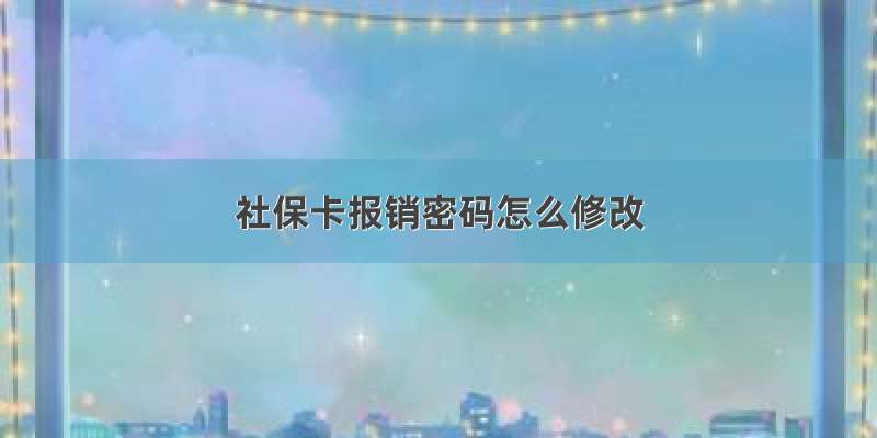 社保卡报销密码怎么修改