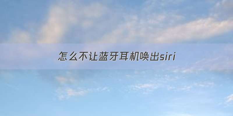 怎么不让蓝牙耳机唤出siri