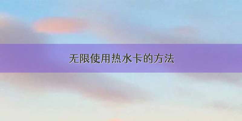 无限使用热水卡的方法