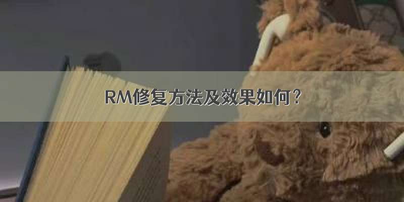 RM修复方法及效果如何？