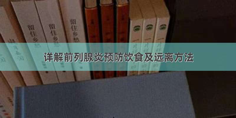 详解前列腺炎预防饮食及远离方法