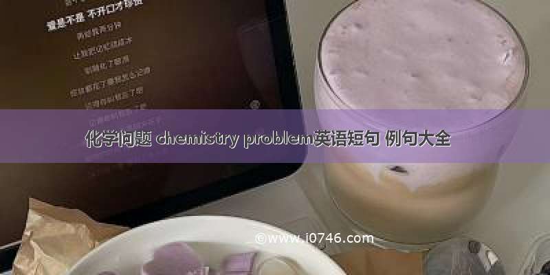 化学问题 chemistry problem英语短句 例句大全