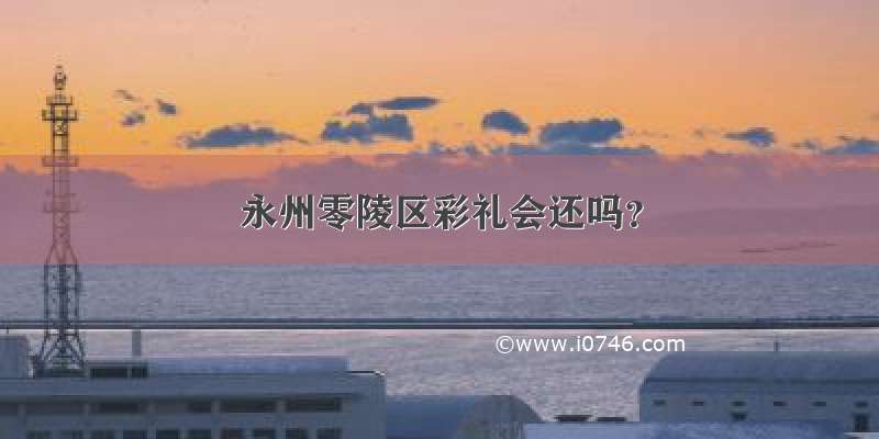 永州零陵区彩礼会还吗？