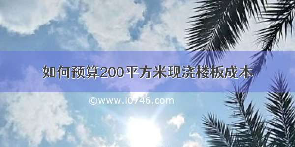 如何预算200平方米现浇楼板成本