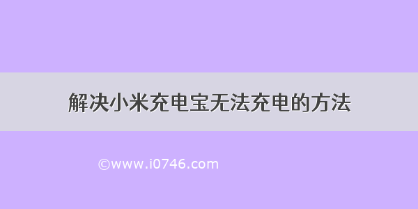 解决小米充电宝无法充电的方法