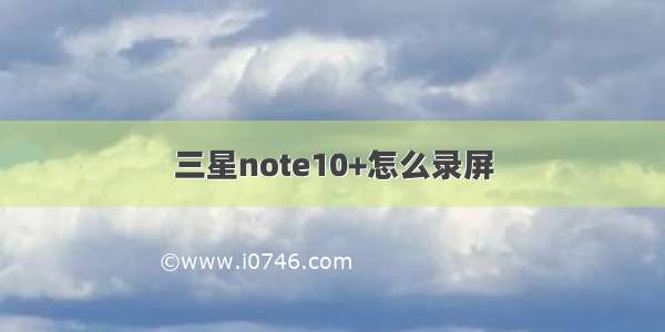 三星note10+怎么录屏