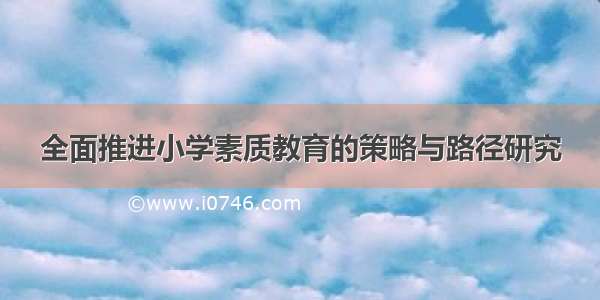 全面推进小学素质教育的策略与路径研究