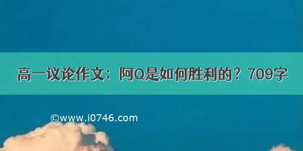 高一议论作文：阿Q是如何胜利的？709字