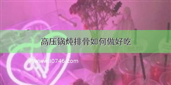 高压锅炖排骨如何做好吃