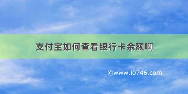 支付宝如何查看银行卡余额啊